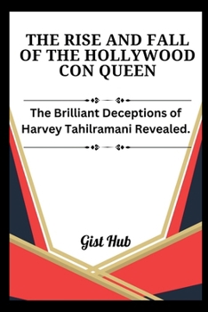 THE RISE AND FALL OF THE HOLLYWOOD CON QUEEN: The Brilliant Deceptions of Harvey Tahilramani Revealed.