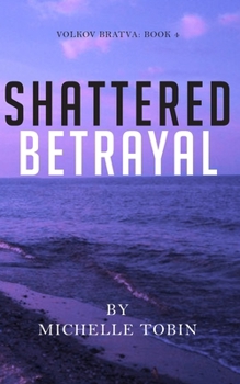 SHATTERED BETRAYAL (Volkov Bratva - Book 4)