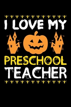I Love My Preschool Teacher: Great for Preschool Teacher Appreciation Gifts, School Halloween Pumpkin Spider, Lined Notebook, 6" x 9", 120 Pages