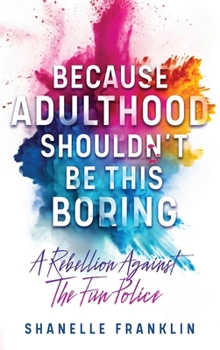 Paperback Because Adulthood Shouldn't Be This Boring: A Rebellion Against The Fun Police Book
