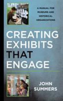 Paperback Creating Exhibits That Engage: A Manual for Museums and Historical Organizations Book