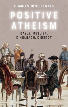 Paperback Positive Atheism: Bayle, Meslier, d'Holbach, Diderot Book