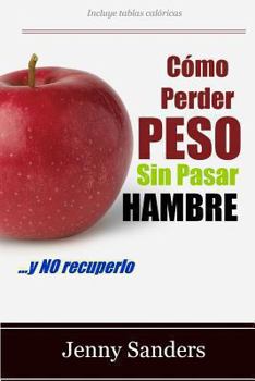 C�mo Perder Peso sin Pasar Hambre: Incluye Consejos y Trucos para Adelgazar sin Pasar Hambre