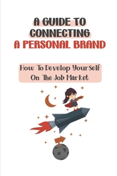 Paperback A Guide To Connecting A Personal Brand: How To Develop Yourself On The Job Market: How To Create Personal Brand Book