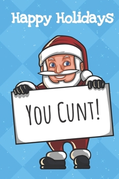 Happy Holidays You Cunt: Fun Christmas Santa Notebook and Journal for Writing with Funny Cartoon and Message Cover Design