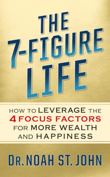 Paperback The 7-Figure Life: How to Leverage the 4 Focus Factors for Wealth and Happiness Book