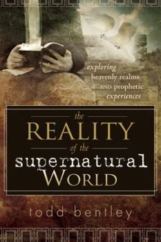 Paperback The Reality of the Supernatural World: Exploring Heavenly Realms and Prophetic Experiences Book
