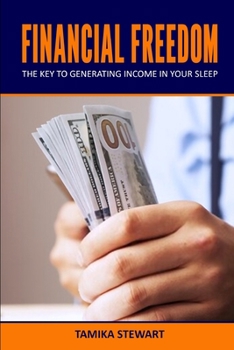 Financial Freedom: The Key To Generating Income In Your Sleep