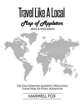 Paperback Travel Like a Local - Map of Appleton (Black and White Edition): The Most Essential Appleton (Wisconsin) Travel Map for Every Adventure Book