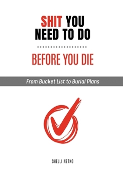 Paperback Shit You Need to Do Before You Die: From Bucket List to Burial Plans Book