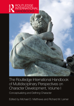 Hardcover The Routledge International Handbook of Multidisciplinary Perspectives on Character Development, Volume I: Conceptualizing and Defining Character Book