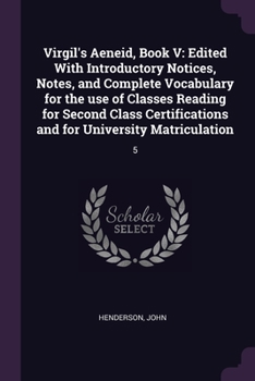 Paperback Virgil's Aeneid, Book V: Edited With Introductory Notices, Notes, and Complete Vocabulary for the use of Classes Reading for Second Class Certi Book
