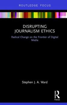 Hardcover Disrupting Journalism Ethics: Radical Change on the Frontier of Digital Media Book