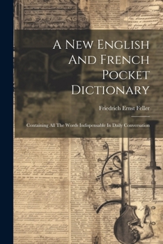 Paperback A New English And French Pocket Dictionary: Containing All The Words Indispensable In Daily Conversation Book