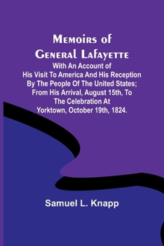 Paperback Memoirs of General Lafayette; With an Account of His Visit to America and His Reception By the People of the United States; From His Arrival, August 1 Book