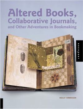 Paperback Altered Books, Collaborative Journals, and Other Adventures in Bookmaking Book