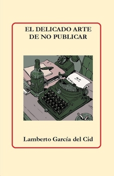 Paperback El delicado arte de no publicar: (Y otras pseudoeruduciones literarias) [Spanish] Book