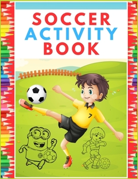 SOCCER ACTIVITY BOOK: Super Color and Activity Sports Book for all Kids |  A Creative Sports Workbook with Illustrated Kids Book
