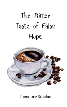 The Bitter Taste of False Hope