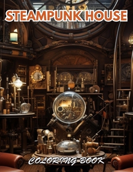 Steampunk House Coloring Book: 100+ Beautiful Designs for Stress Relief, Relaxation, and Creativity