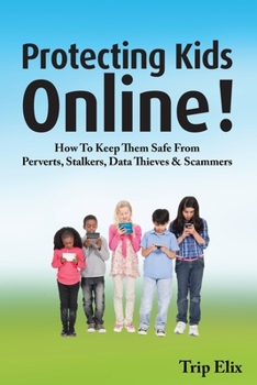 Paperback Protecting Kids online !: How to Keep Them Safe from Perverts, Stalkers, Data Thieves and Scammers Book
