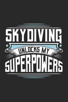 Skydiving Unlocks My Superpowers: Funny Cool Skydiving Journal | Notebook | Workbook | Diary | Planner-6x9 - 120 Quad Paper Pages With An Awesome ... Skydivers, Skysurfers, Skysurfing Instructors