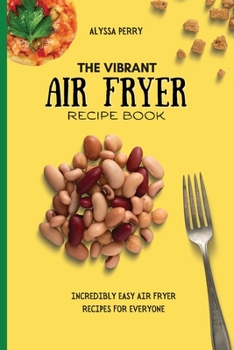 Paperback The Vibrant Air Fryer Recipe Book: Incredibly Easy Air Fryer Recipes For Everyone Book