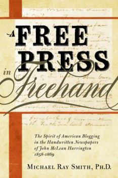 Hardcover A Free Press in FreeHand: The Spirit of American Blogging in the Handwritten Newspapers of John McLean Harrington 1858-1869 Book