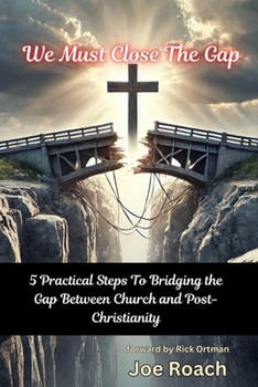 Paperback We Must Close The Gap: 5 Practical Steps To Closing The Gap Between Church And Post-Christianity Book