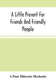 Paperback A Little Present For Friends And Friendly People: In The Form Of A Miscellaneous Discourse Book