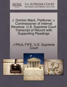 Paperback J. Gordon Mack, Petitioner, V. Commissioner of Internal Revenue. U.S. Supreme Court Transcript of Record with Supporting Pleadings Book