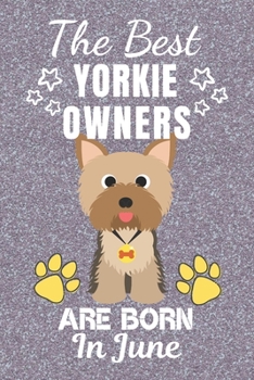 The Best Yorkie Owners Are Born In June: Yorkie gifts. This Yorkie Notebook / Yorkie Journal is 6x9in with 110+ lined ruled pages. It makes a perfect ... for Yorkie Lovers. Yorkshire Terrier Gifts.