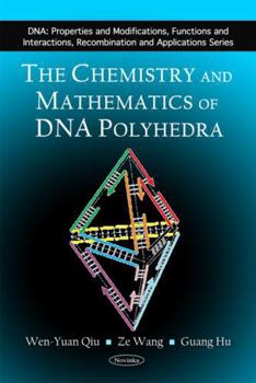 Paperback The Chemistry and Mathematics of DNA Polyhedra (DNA: Properties and Modifications, Functions and Interactions, Recombination and Applications) Book