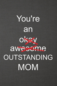 You're An Okay Awesome Outstanding Mom: Blank Lined Journal College Ruled