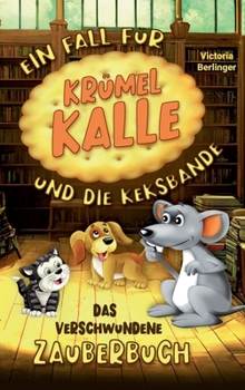Das verschwundene Zauberbuch - Ein Fall für Krümel Kalle und die Keksbande: Ein spannendes Mitmach-Kinderbuch ab 6 Jahren - Rätsel, Abenteuer und ... für Mädchen und Jungen (German Edition)