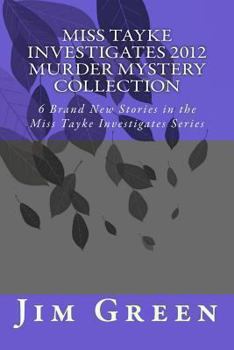 Paperback Miss Tayke Investigates 2012 Murder Mystery Collection: 6 Brand New Stories in the Miss Tayke Investigates Series Book