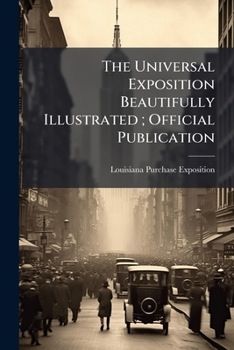 Paperback The Universal Exposition Beautifully Illustrated; Official Publication Book