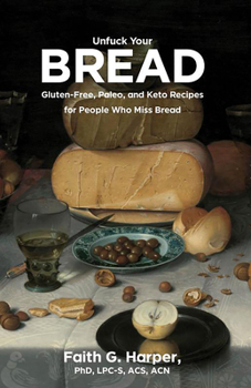 Paperback Unfuck Your Bread: Gluten-Free, Paleo, and Keto Recipes for People Who Miss Bread Book