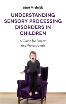 Paperback Understanding Sensory Processing Disorders in Children: A Guide for Parents and Professionals Book