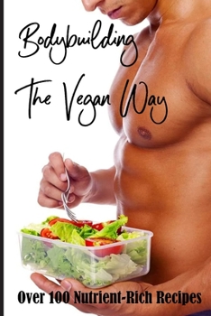 Paperback Bodybuilding The Vegan Way: Over 100 Nutrient-Rich Recipes: Muscle Building Diet Plan Book