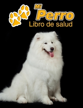 Mi Perro Libro de salud: Samoyedo | 109 páginas 22cm x 28cm | Cuaderno para llenar | Agenda de Vacunas | Seguimiento Médico | Visitas Veterinarias | Diario de un Perro | Contactos (Spanish Edition)