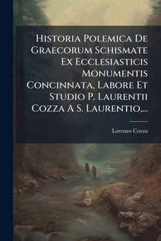 Paperback Historia Polemica De Graecorum Schismate Ex Ecclesiasticis Monumentis Concinnata, Labore Et Studio P. Laurentii Cozza A S. Laurentio, ... [Italian] Book