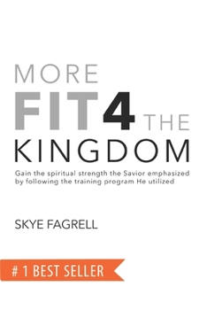 Paperback More Fit 4 The Kingdom: Gain the Spiritual Strength the Savior Emphasized by Following the Training Program He Utilized Book