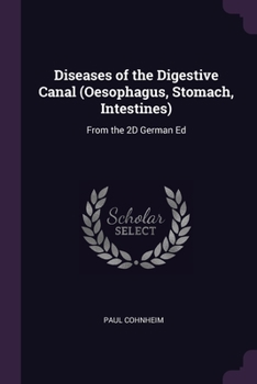 Diseases of the Digestive Canal (Oesophagus, Stomach, Intestines): From the 2D German Ed