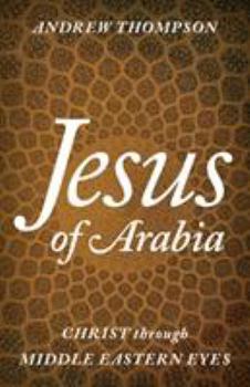 Hardcover Jesus of Arabia: Christ Through Middle Eastern Eyes Book