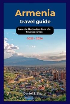 Paperback Armenia travel guide 2023 - 2024: Armenia: The Modern Face of a Timeless Nation Book