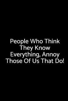 Paperback People Who Think They Know Everything, Annoy Those of Us That Do!: A Wide Ruled Notebook Book