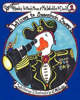 Paperback The Adventures of Moochie the Moosh Mouse and Mr.Waddles the Duck: Welcome to Sugarbush Swamp Book