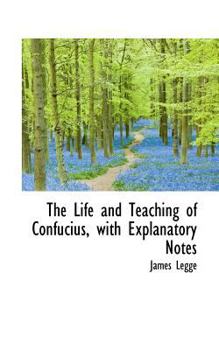 Paperback The Life and Teaching of Confucius, with Explanatory Notes Book