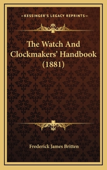Hardcover The Watch and Clockmakers' Handbook (1881) Book